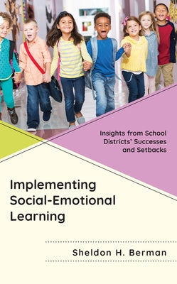 Implementing Social-Emotional Learning: Insights from School Districts' Successes and Setbacks by Berman, Sheldon H.