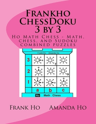 Frankho ChessDoku 3 by 3: Ho Math Chess - Math, chess, and Sudoku combined puzzles - by Ho, Amanda
