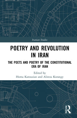 Poetry and Revolution: The Poets and Poetry of the Constitutional Era of Iran by Katouzian, Homa