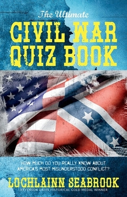 The Ultimate Civil War Quiz Book: How Much Do You Really Know About America's Most Misunderstood Conflict? by Seabrook, Lochlainn