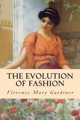 The Evolution of Fashion by Gardiner, Florence Mary