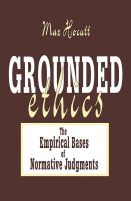 Grounded Ethics: The Empirical Bases of Normative Judgements by Hocutt, Max