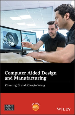 Computer Aided Design and Manufacturing by Bi, Zhuming