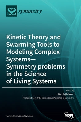 Kinetic Theory and Swarming Tools to Modeling Complex Systems-Symmetry problems in the Science of Living Systems by Bellomo, Nicola