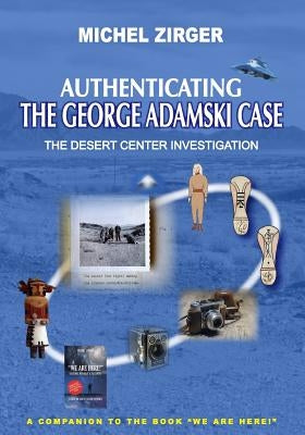 Authenticating the George Adamski Case: The Desert Center Investigation: A Companion to the Book "We Are Here!" by Aston, Warren P.