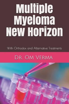 Multiple Myeloma New Horizon: With Orthodox and Alternative Treatments by Sharma, Aishvarya