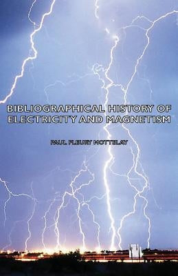 Bibliographical History of Electricity and Magnetism by Mottelay, Paul Fleury