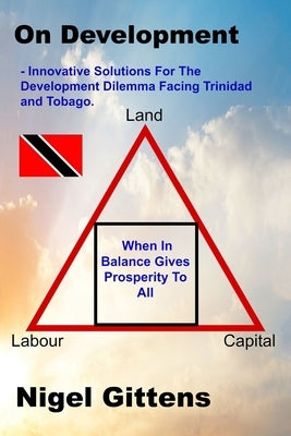 On Development: - Innovative Solutions For The Development Dilemma Facing Trini by Gittens, Nigel