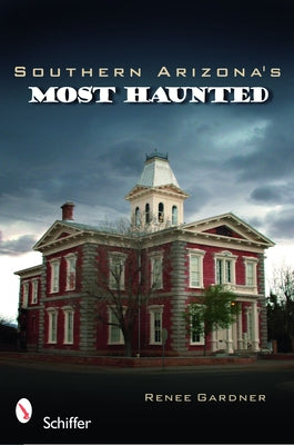 Southern Arizona's Most Haunted by Gardner, Reneé