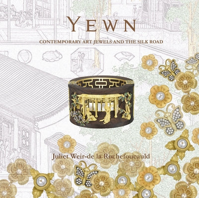 Yewn: Contemporary Jewels and the Silk Road by Rochefoucauld, Juliet de la
