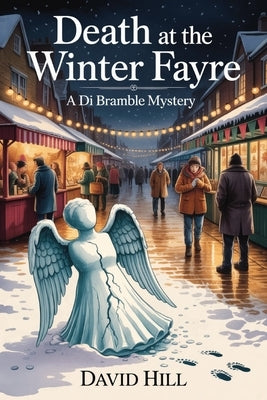 Death At The Winter Fayre: A Chilling DI Bramble Village Whodunit to Warm Your Winter Nights by Hill, David