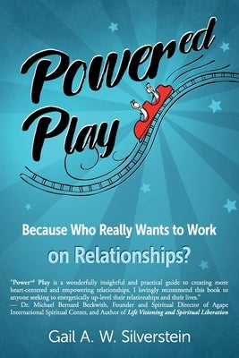 Power'ed' Play: Because Who Really Wants to Work on Relationships? by Silverstein, Gail A. W.