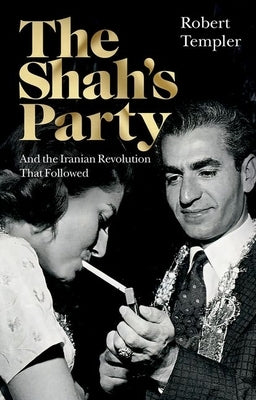 The Shah's Party: And the Iranian Revolution That Followed by Templer, Robert