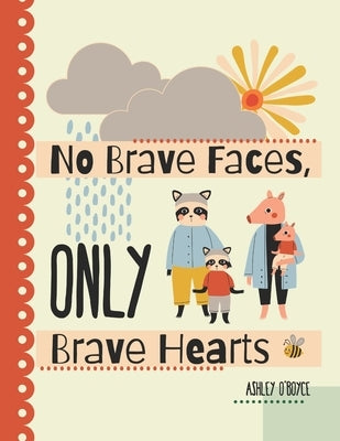 No Brave Faces, Only Brave Hearts: Conversations With Kids: Death, Divorce, and Sadness by O'Boyce, Ashley