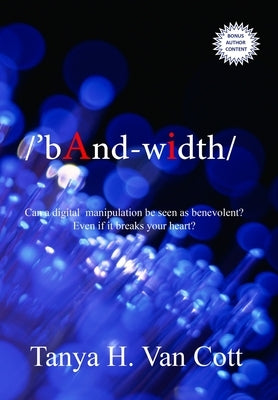 Bandwidth: Can a digital manipulation be seen as benevolent? Even if it breaks your heart? by Van Cott, Tanya H.
