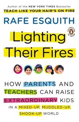 Lighting Their Fires: How Parents and Teachers Can Raise Extraordinary Kids in a Mixed-Up, Muddled-Up, Shook-Up World by Esquith, Rafe