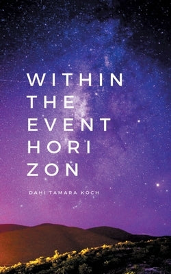 Within the event horizon: poetry & prose by Koch, Dahi Tamara