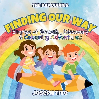 Finding Our Way - Stories of Growth, Discovery, and Colouring Adventures: For children 6-12 by Tito, Joseph