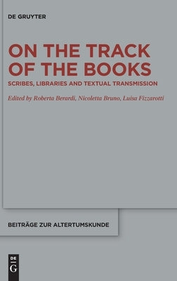 On the Track of the Books: Scribes, Libraries and Textual Transmission by Berardi, Roberta