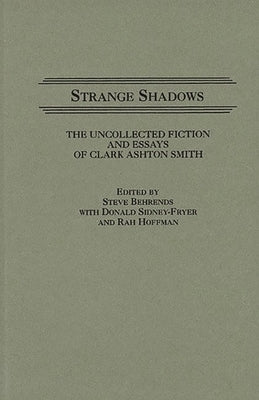 Strange Shadows: The Uncollected Fiction and Essays of Clark Ashton Smith by Behrends, Steve