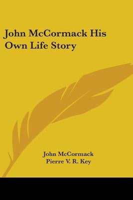 John McCormack: His Own Life Story by McCormack, John