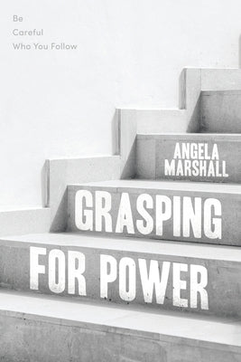 Grasping for Power: Be Careful Who You Follow by Marshall, Angela