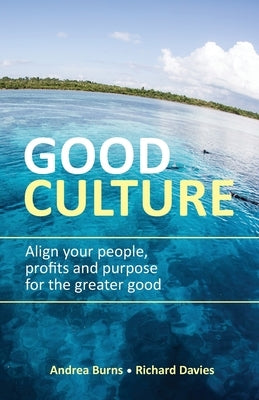 Good Culture: Align Your People, Profits and Purpose for the Greater Good by Burns, Andrea