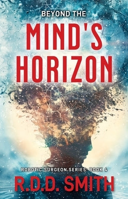 Beyond the Mind's Horizon: Robotic Surgeon: Book 4 by Smith, R. D. D.