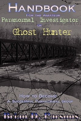 Handbook For the Amateur Paranormal Investigator or Ghost Hunter by Parsons, Brian D.