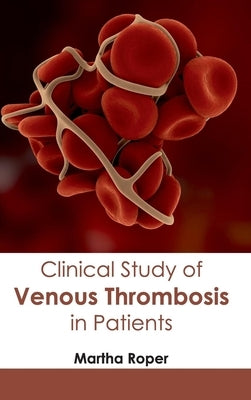 Clinical Study of Venous Thrombosis in Patients by Roper, Martha