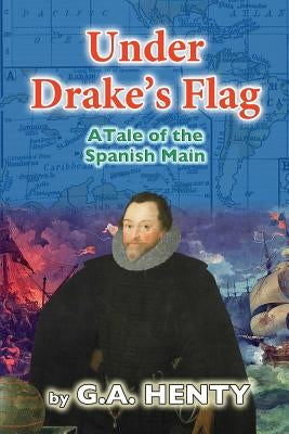 Under Drake's Flag: A Tale of the Spanish Main by Henty, G. a.