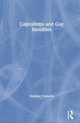 Capitalisms and Gay Identities by Valocchi, Stephen