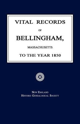Vital Records of Bellingham, Massachusetts, to the Year 1850 by New England Genealogical Society