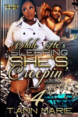 While He's Sleeping She's Creepin' 4: A BBW Romance by Marie, T'Ann