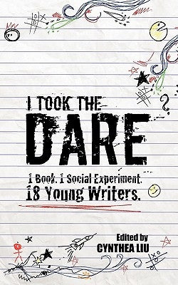 I Took the Dare: 1 Book. 1 Social Experiment. 18 Young Writers by Liu, Cynthea