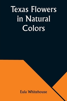 Texas Flowers in Natural Colors by Whitehouse, Eula
