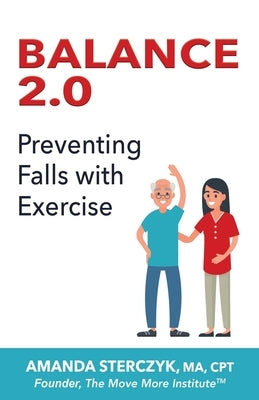 Balance 2.0, Preventing Falls with Exercise: (A seniors' home-based exercise plan to prevent falls, maintain independence, and stay in your own home l by Sterczyk, Amanda