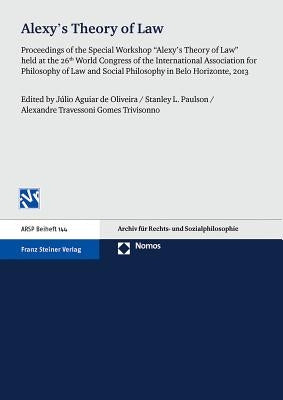 Alexy's Theory of Law: Proceedings of the Special Workshop 'alexy's Theory of Law' Held at the 26th World Congress of the International Assoc by De Oliveira, Julio Aguiar