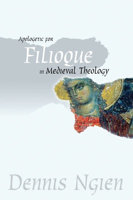 Apologetic for Filioque in Medieval Theology by Ngien, Dennis
