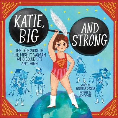 Katie, Big and Strong: The True Story of the Mighty Woman Who Could Lift Anything by Cooper, Jennifer