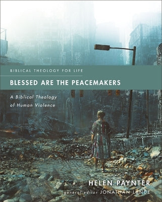 Blessed Are the Peacemakers: A Biblical Theology of Human Violence by Paynter, Helen