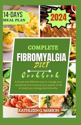 Complete Fibromyalgia Diet Cookbook: A simple and effective way to manage your symptoms and improve your quality of life to boost your energy and immu by G. Marion, Kathleen
