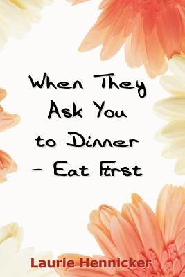 When They Invite You to Dinner - Eat First: How-to Rise Above an Economic Crisis with Love and Joy by Hennicker, Laurie Burns