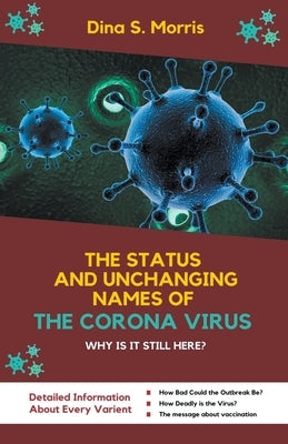 The Status And UnchangingNames Of The Corona Virus: Why Is It Still Here? by Morris, Dina