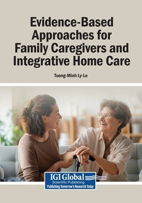 Evidence-Based Approaches for Family Caregivers and Integrative Home Care by Ly-Le, Tuong-Minh
