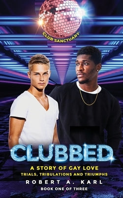 Clubbed: A Story of Gay Love: Trials, Tribulations and Triumphs by Karl, Robert A.
