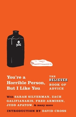 You're a Horrible Person, But I Like You: The Believer Book of Advice by The Believer