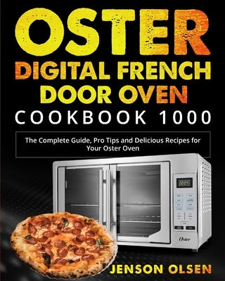 Oster Digital French Door Oven Cookbook 1000: The Complete Guide, Pro Tips and Delicious Recipes for Your Oster Oven by Ladonna, Abbey