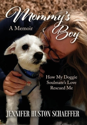 Mommy's Boy: How My Doggie Soulmate's Love Rescued Me by Huston Schaeffer, Jennifer