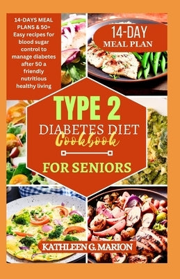 Type 2 Diabetes Diet Cookbooks for Seniors: 14-DAYS MEAL PLANS & 50+ Easy recipes for blood sugar control to manage diabetes after 50 a friendly nutri by G. Marion, Kathleen